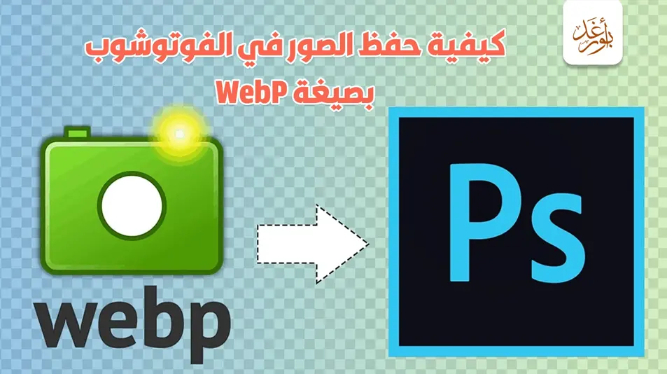 كيفية حفظ الصور في الفوتوشوب بصيغة WebP